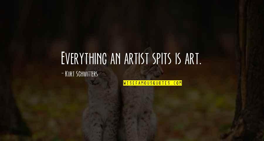 Nonformal Education Quotes By Kurt Schwitters: Everything an artist spits is art.