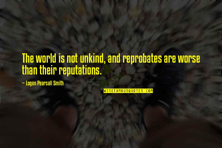 Nonformal Education Quotes By Logan Pearsall Smith: The world is not unkind, and reprobates are Nonformal Education Quotes By Logan Pearsall Smith: The world is not unkind, and reprobates are