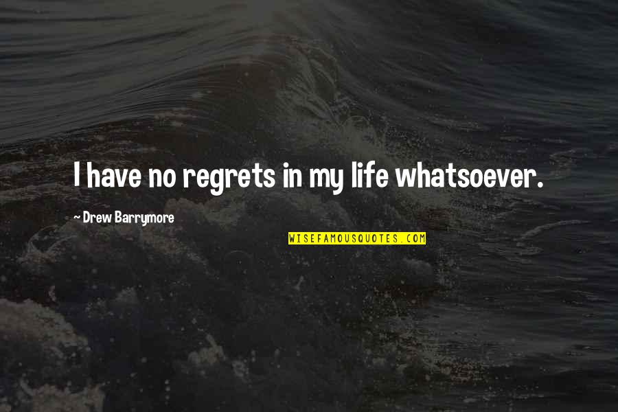 Nonfreedom Quotes By Drew Barrymore: I have no regrets in my life whatsoever.