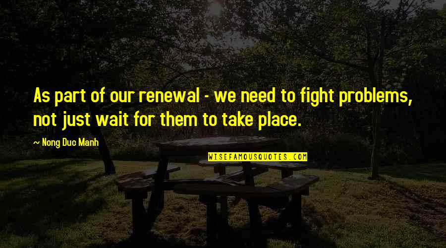 Nong Quotes By Nong Duc Manh: As part of our renewal - we need