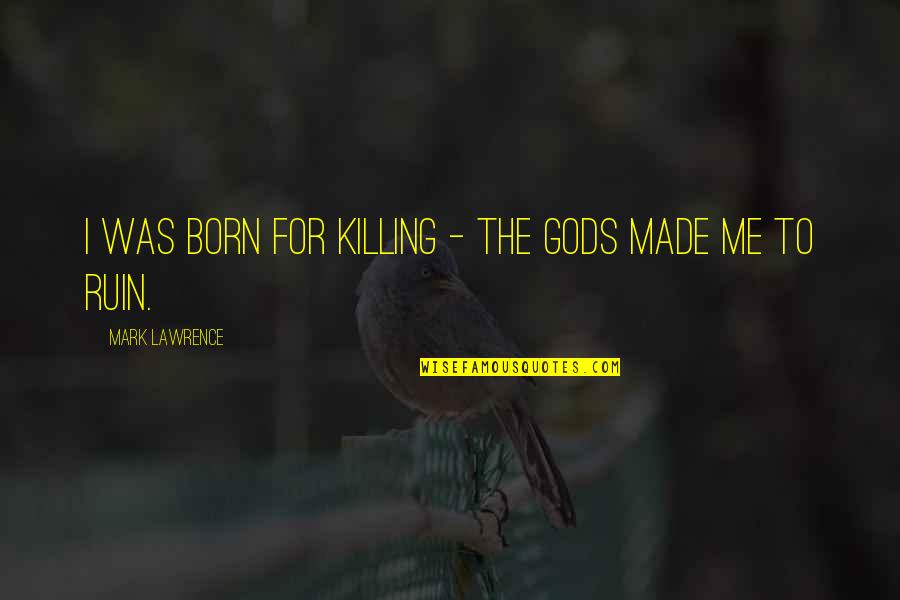 Nongardening Quotes By Mark Lawrence: I was born for killing - the gods