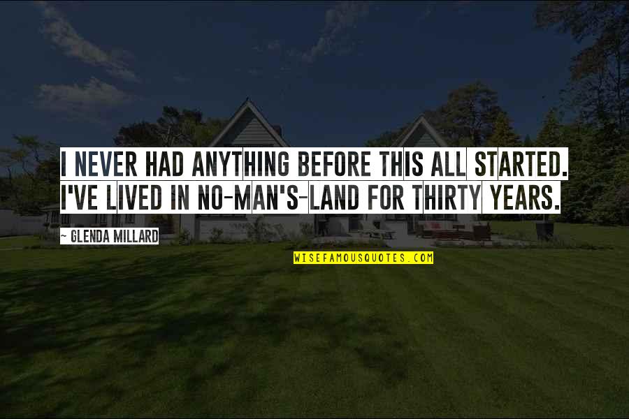 Nongnuj Tanphaichitr Quotes By Glenda Millard: I never had anything before this all started. Nongnuj Tanphaichitr Quotes By Glenda Millard: I never had anything before this all started.