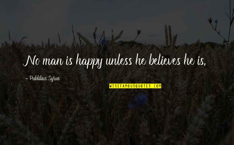 Nongovernmental Quotes By Publilius Syrus: No man is happy unless he believes he