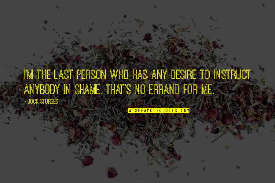 Nongraded Schools Quotes By Jock Sturges: I'm the last person who has any desire Nongraded Schools Quotes By Jock Sturges: I'm the last person who has any desire