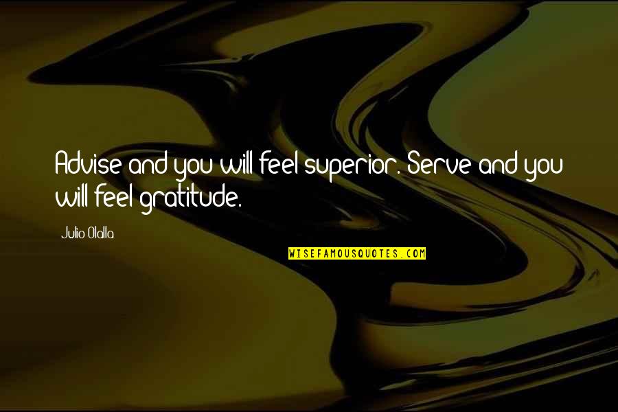 Nongrapefruit Quotes By Julio Olalla: Advise and you will feel superior. Serve and