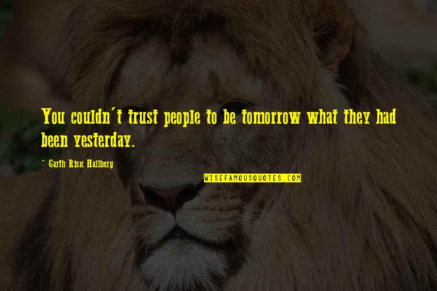 Nonhacking Quotes By Garth Risk Hallberg: You couldn't trust people to be tomorrow what