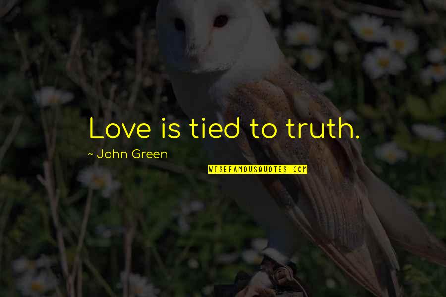 Nonhuman Primate Quotes By John Green: Love is tied to truth.