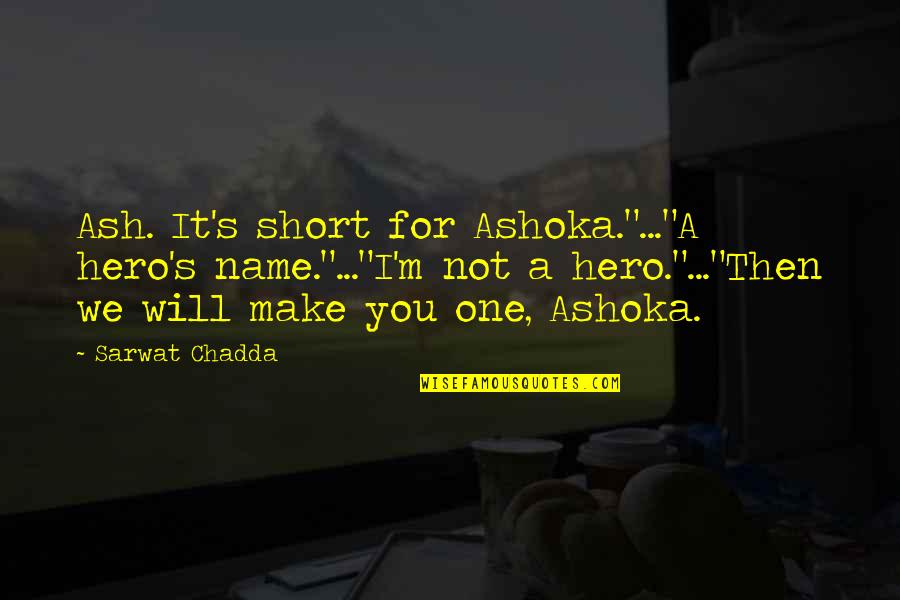 Nonhuman Primate Quotes By Sarwat Chadda: Ash. It's short for Ashoka."..."A hero's name."..."I'm not