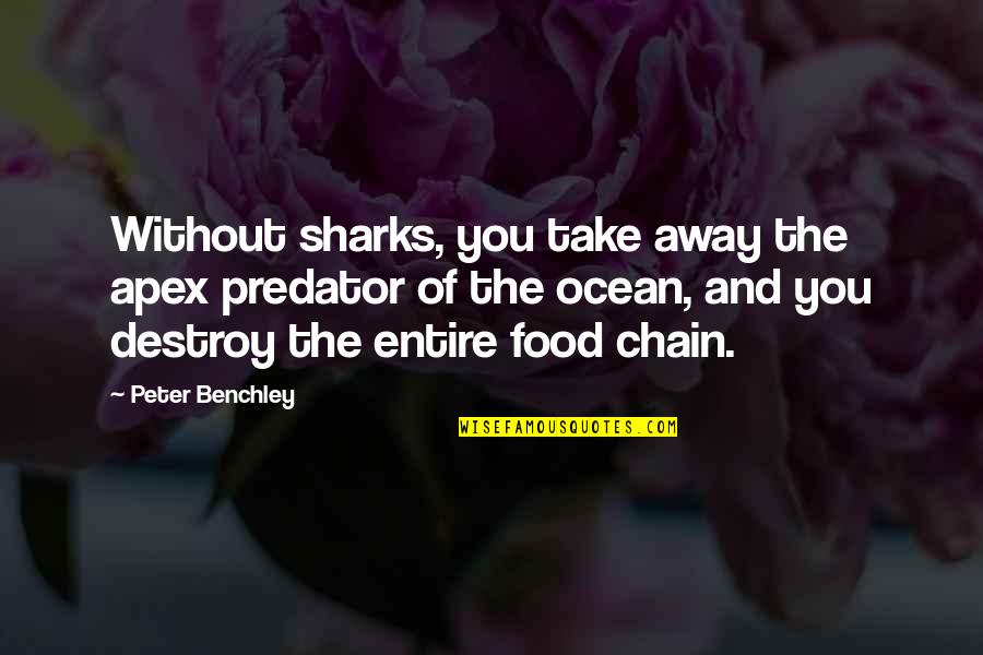 Nonhuman Synonyms Quotes By Peter Benchley: Without sharks, you take away the apex predator Nonhuman Synonyms Quotes By Peter Benchley: Without sharks, you take away the apex predator