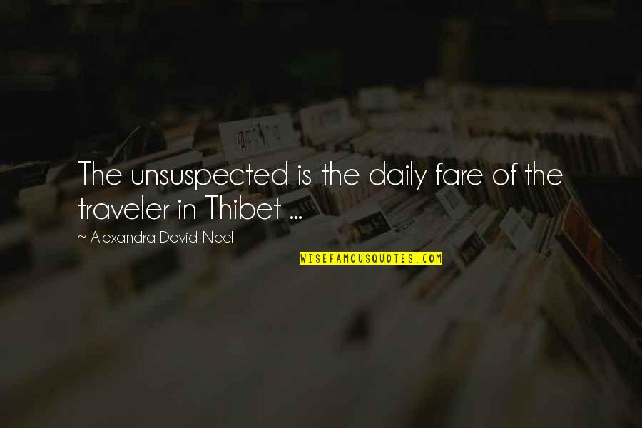 Nonhumanitarian Quotes By Alexandra David-Neel: The unsuspected is the daily fare of the Nonhumanitarian Quotes By Alexandra David-Neel: The unsuspected is the daily fare of the