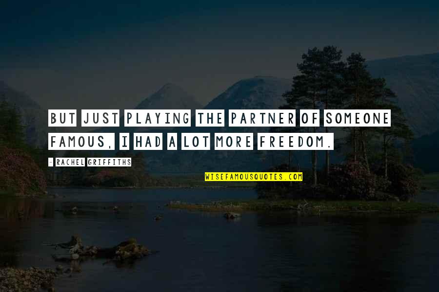 Nonhumanitarian Quotes By Rachel Griffiths: But just playing the partner of someone famous, Nonhumanitarian Quotes By Rachel Griffiths: But just playing the partner of someone famous,