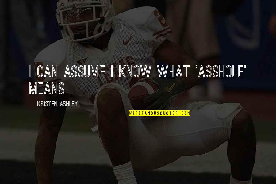 Nonhumans Quotes By Kristen Ashley: I can assume I know what 'asshole' means Nonhumans Quotes By Kristen Ashley: I can assume I know what 'asshole' means
