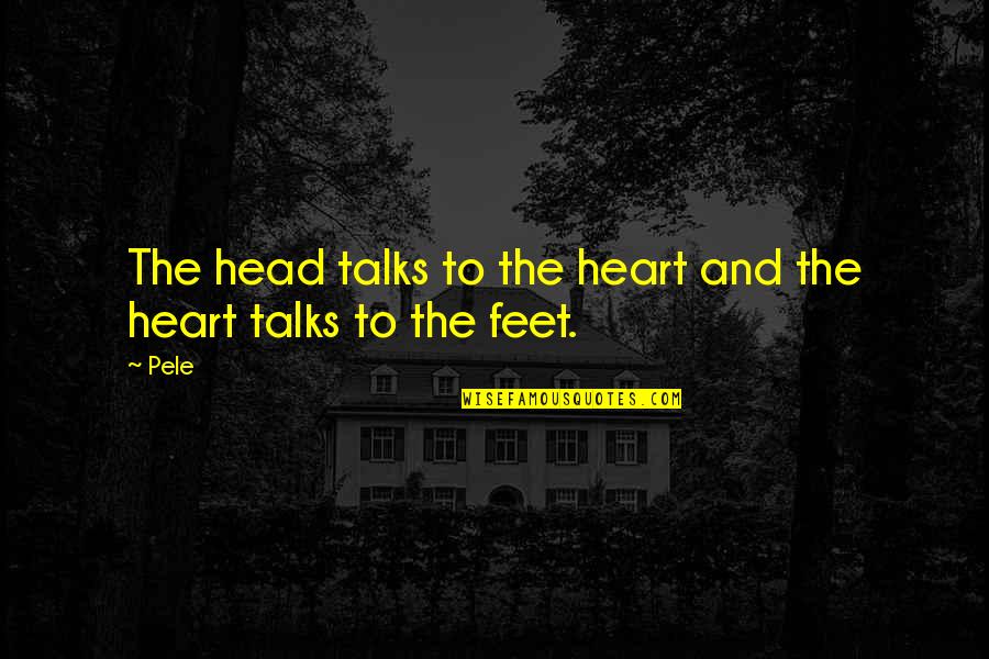 Nonideological Quotes By Pele: The head talks to the heart and the