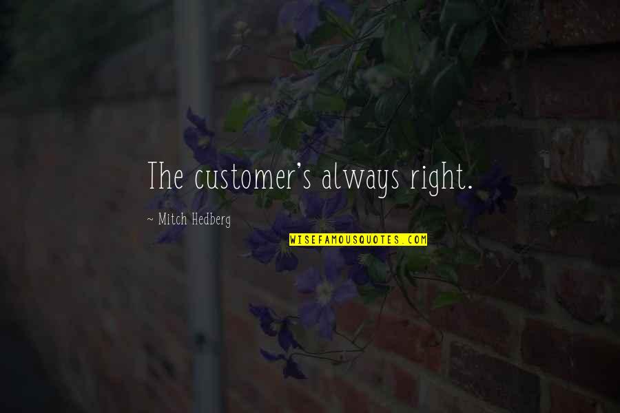 Nonie Quotes By Mitch Hedberg: The customer's always right.