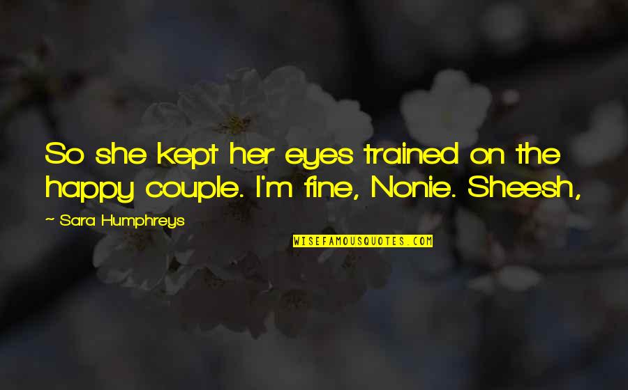 Nonie Quotes By Sara Humphreys: So she kept her eyes trained on the