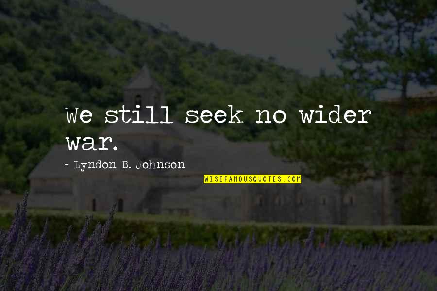 Noniece Williams Quotes By Lyndon B. Johnson: We still seek no wider war.