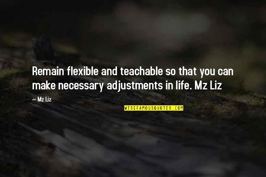 Nonihal Urdu Quotes By Mz Liz: Remain flexible and teachable so that you can