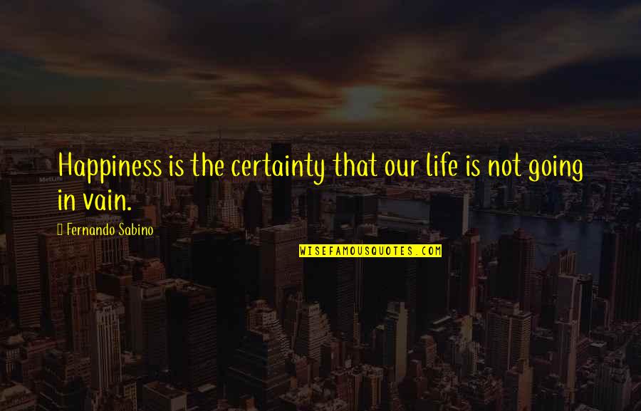 Noninfectious Quotes By Fernando Sabino: Happiness is the certainty that our life is