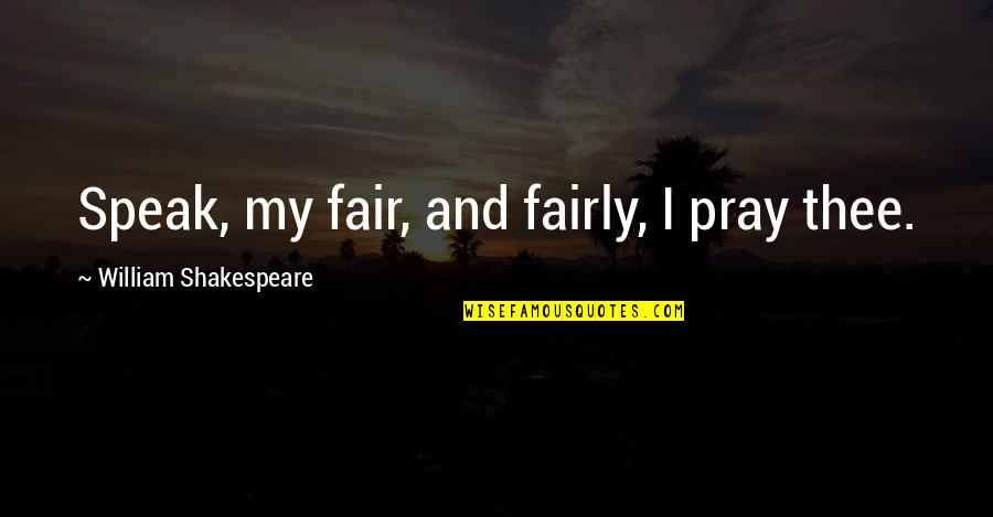 Nonini Anthropology Quotes By William Shakespeare: Speak, my fair, and fairly, I pray thee. Nonini Anthropology Quotes By William Shakespeare: Speak, my fair, and fairly, I pray thee.