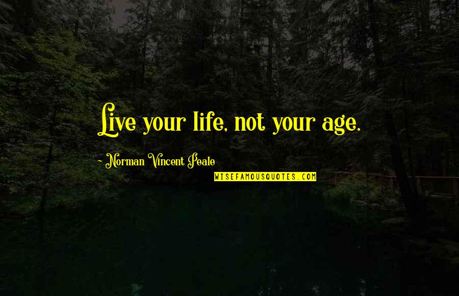 Nonini Premium Quotes By Norman Vincent Peale: Live your life, not your age.