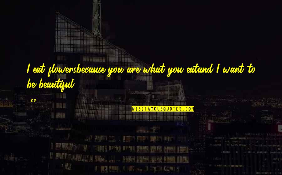 Nonini Profile Quotes By C.c: I eat flowersbecause you are what you eatand
