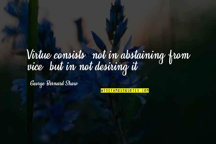 Nonini Profile Quotes By George Bernard Shaw: Virtue consists, not in abstaining from vice, but