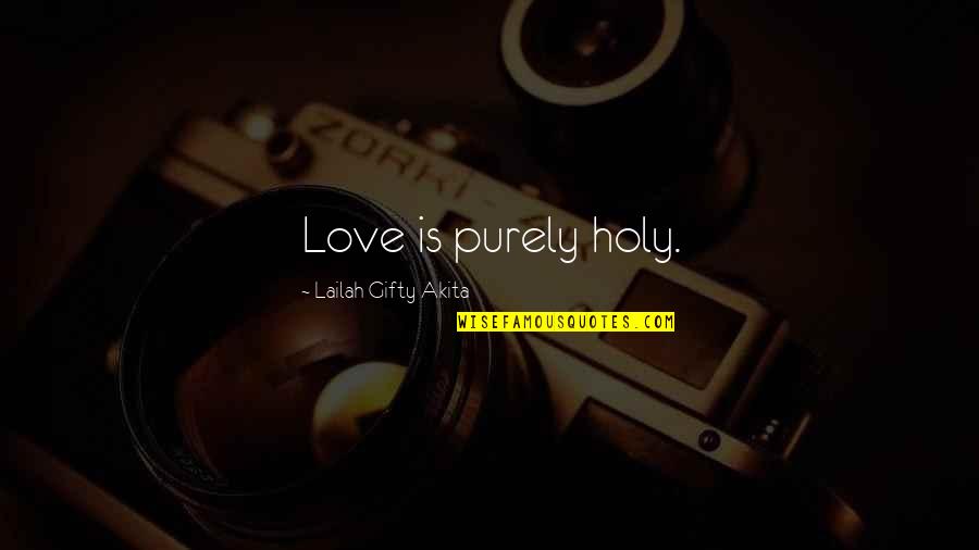 Noninjurious Quotes By Lailah Gifty Akita: Love is purely holy.