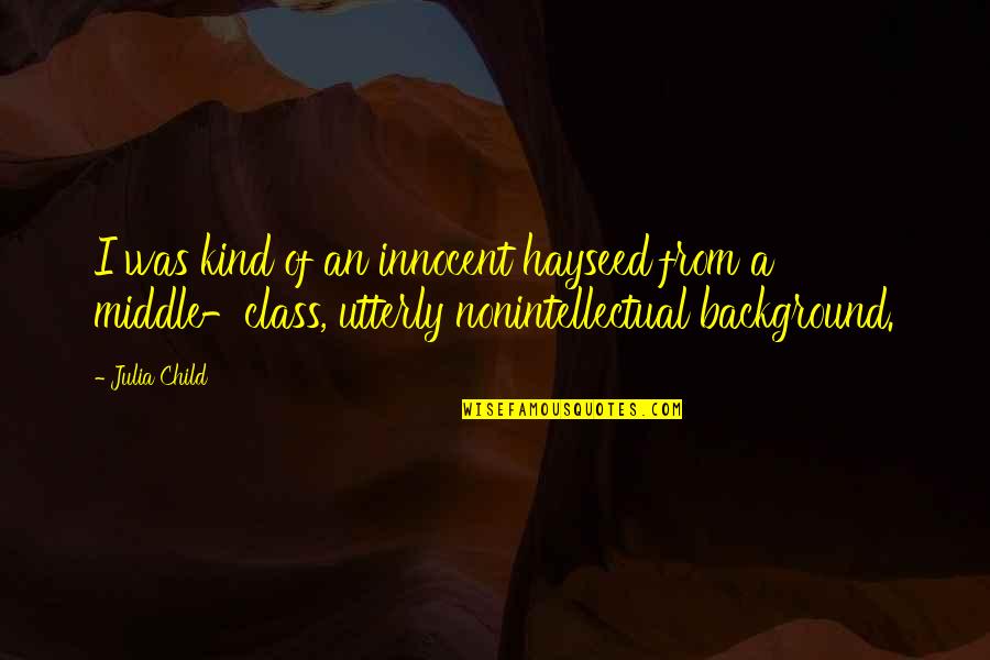 Nonintellectual Quotes By Julia Child: I was kind of an innocent hayseed from