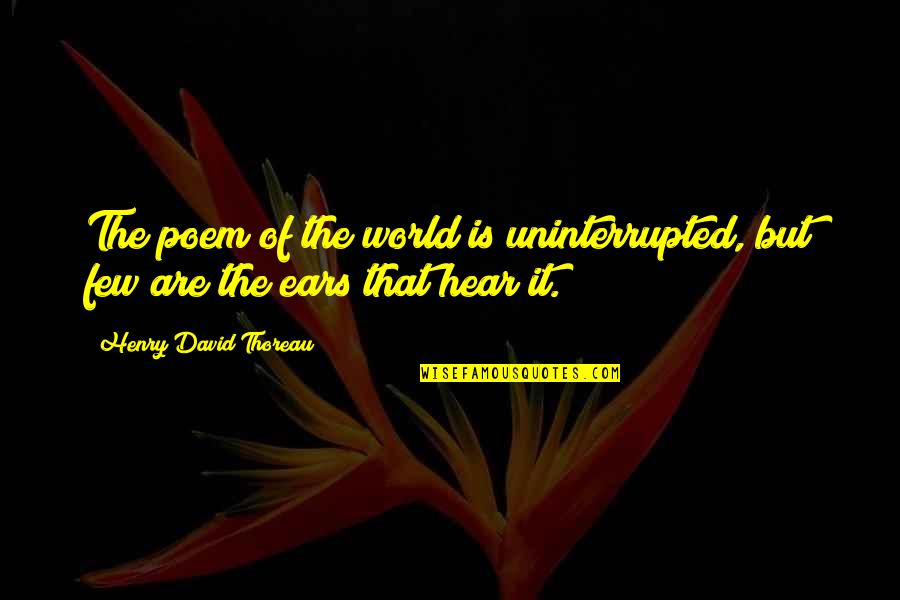 Noninterest Quotes By Henry David Thoreau: The poem of the world is uninterrupted, but Noninterest Quotes By Henry David Thoreau: The poem of the world is uninterrupted, but