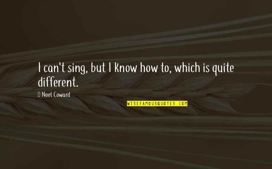 Noninterest Quotes By Noel Coward: I can't sing, but I know how to,