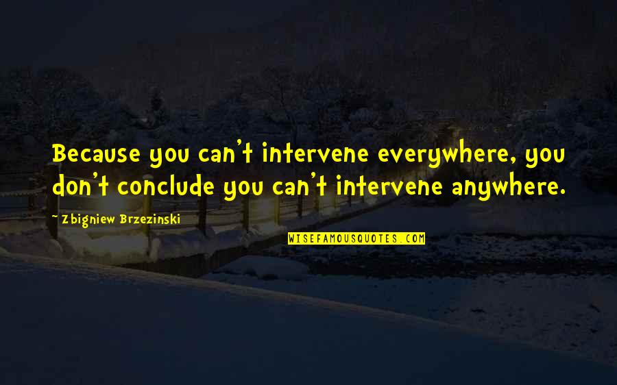 Noninterventionism Quotes By Zbigniew Brzezinski: Because you can't intervene everywhere, you don't conclude