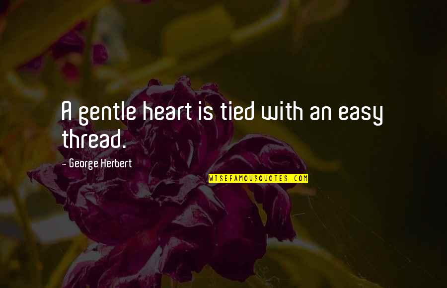 Nonintuitive Quotes By George Herbert: A gentle heart is tied with an easy