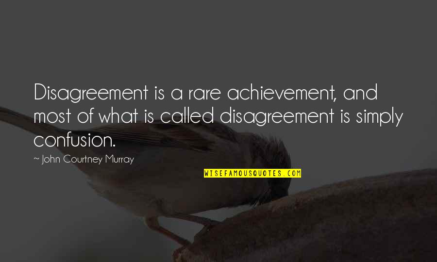 Noninvasive Quotes By John Courtney Murray: Disagreement is a rare achievement, and most of
