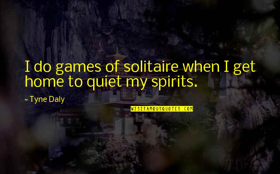 Nonischemic Cardiomyopathy Quotes By Tyne Daly: I do games of solitaire when I get