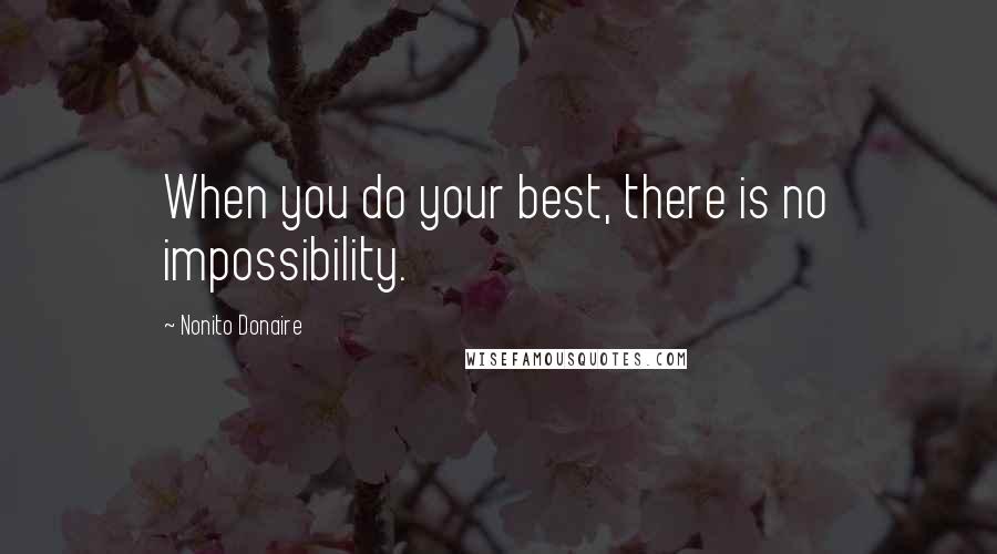 Nonito Donaire quotes: When you do your best, there is no impossibility.