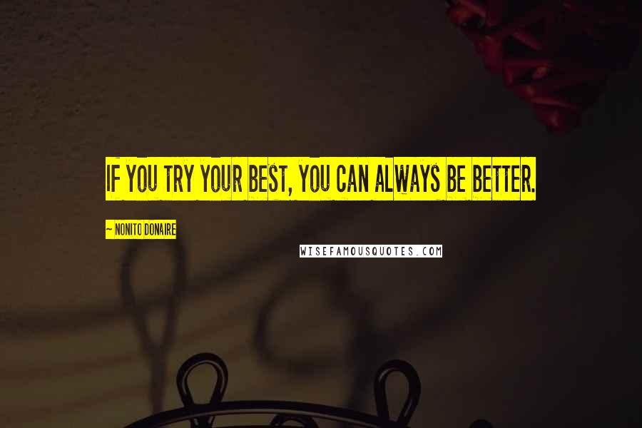 Nonito Donaire quotes: If you try your best, you can always be better.