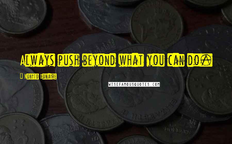 Nonito Donaire quotes: Always push beyond what you can do.