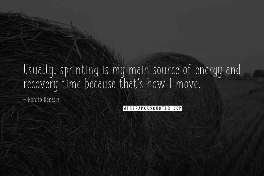 Nonito Donaire quotes: Usually, sprinting is my main source of energy and recovery time because that's how I move.