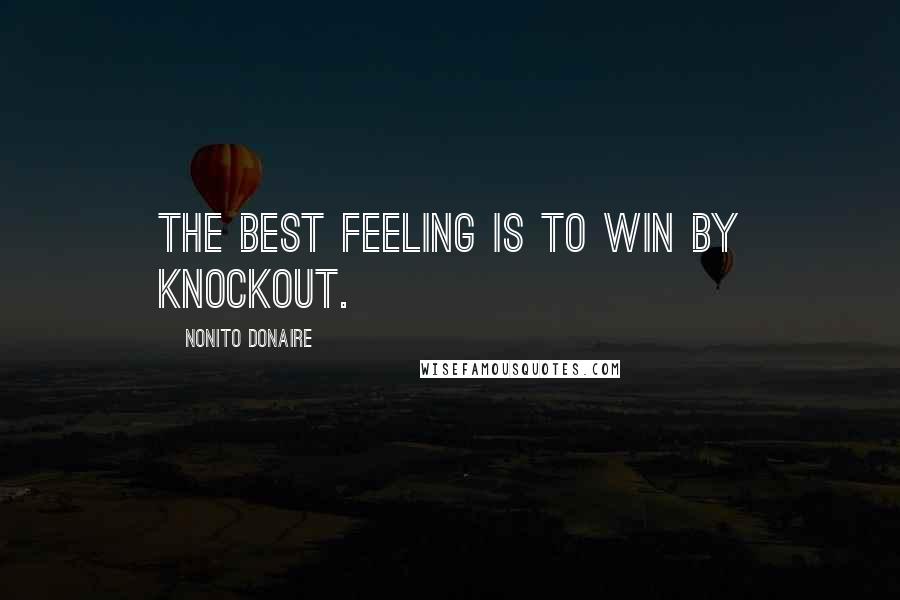 Nonito Donaire quotes: The best feeling is to win by knockout.