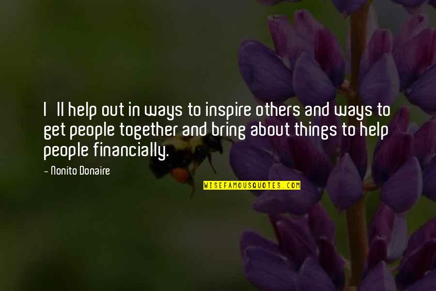 Nonito Donaire Quotes By Nonito Donaire: I'll help out in ways to inspire others Nonito Donaire Quotes By Nonito Donaire: I'll help out in ways to inspire others