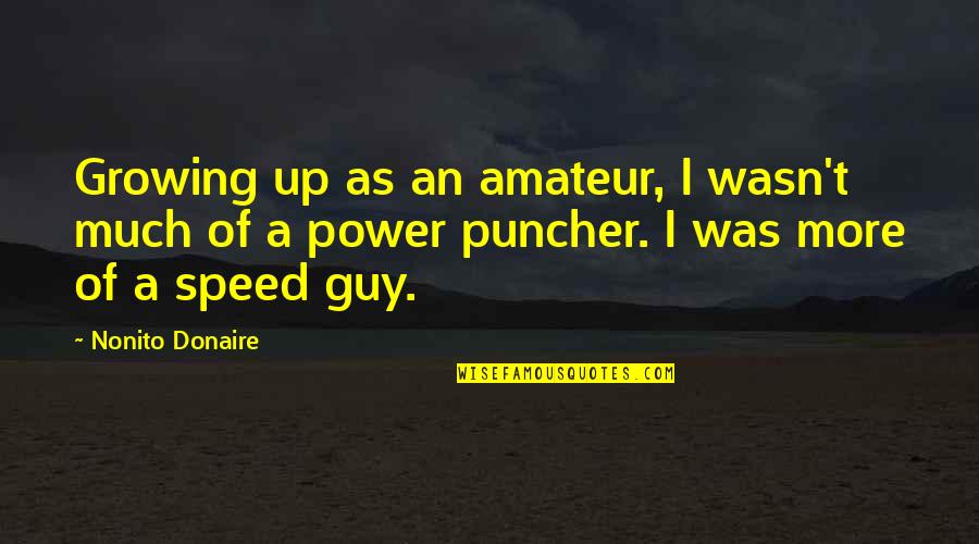 Nonito Donaire Quotes By Nonito Donaire: Growing up as an amateur, I wasn't much Nonito Donaire Quotes By Nonito Donaire: Growing up as an amateur, I wasn't much