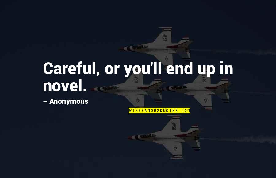 Nonius Quotes By Anonymous: Careful, or you'll end up in novel.