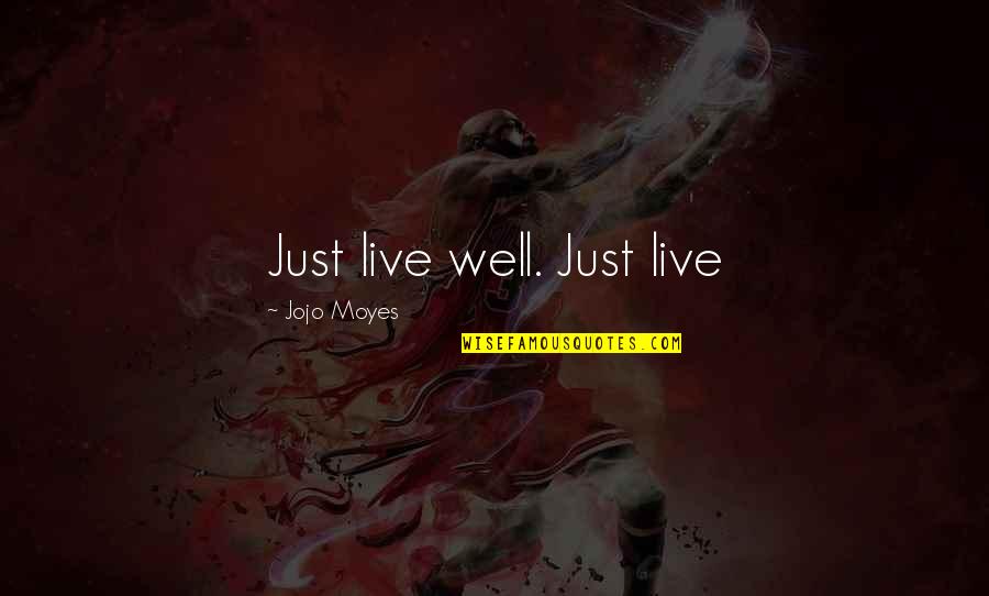 Nonius Quotes By Jojo Moyes: Just live well. Just live