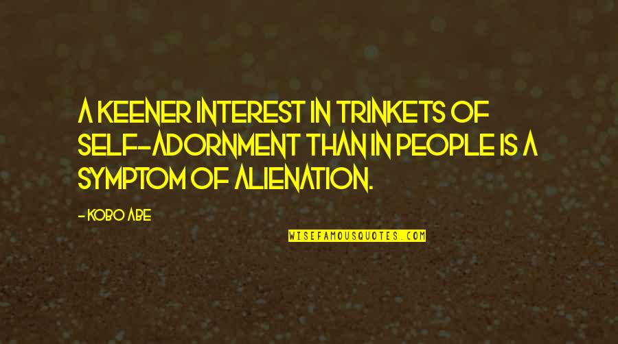 Noniusz Quotes By Kobo Abe: A keener interest in trinkets of self-adornment than
