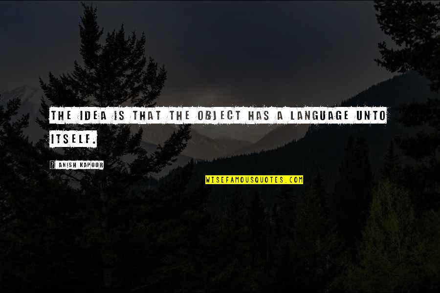 Nonjudgement Quotes By Anish Kapoor: The idea is that the object has a Nonjudgement Quotes By Anish Kapoor: The idea is that the object has a