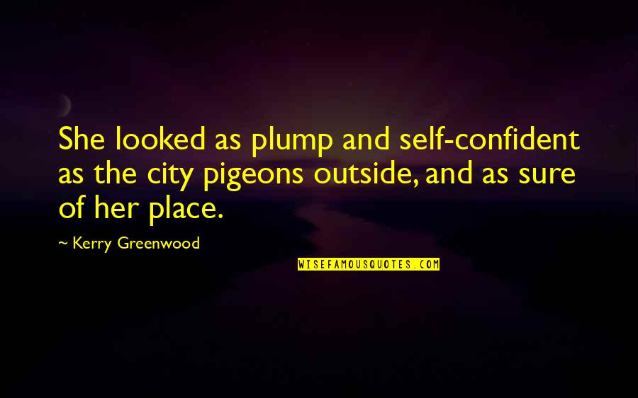 Nonjudgement Quotes By Kerry Greenwood: She looked as plump and self-confident as the Nonjudgement Quotes By Kerry Greenwood: She looked as plump and self-confident as the