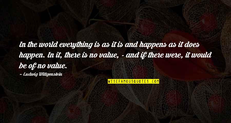 Nonjudgement Quotes By Ludwig Wittgenstein: In the world everything is as it is Nonjudgement Quotes By Ludwig Wittgenstein: In the world everything is as it is