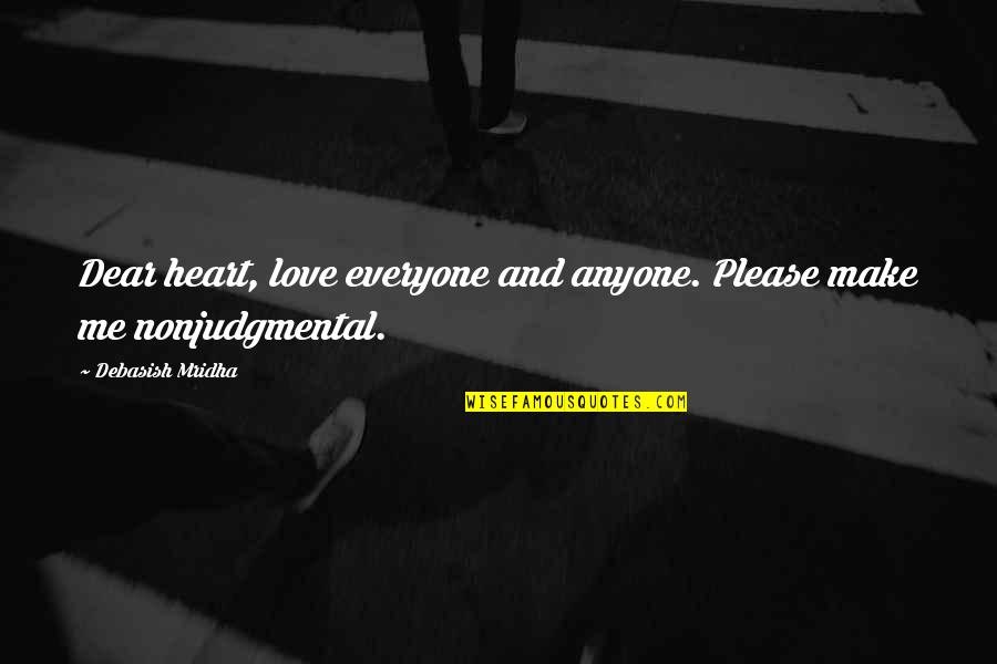 Nonjudgmental Quotes By Debasish Mridha: Dear heart, love everyone and anyone. Please make