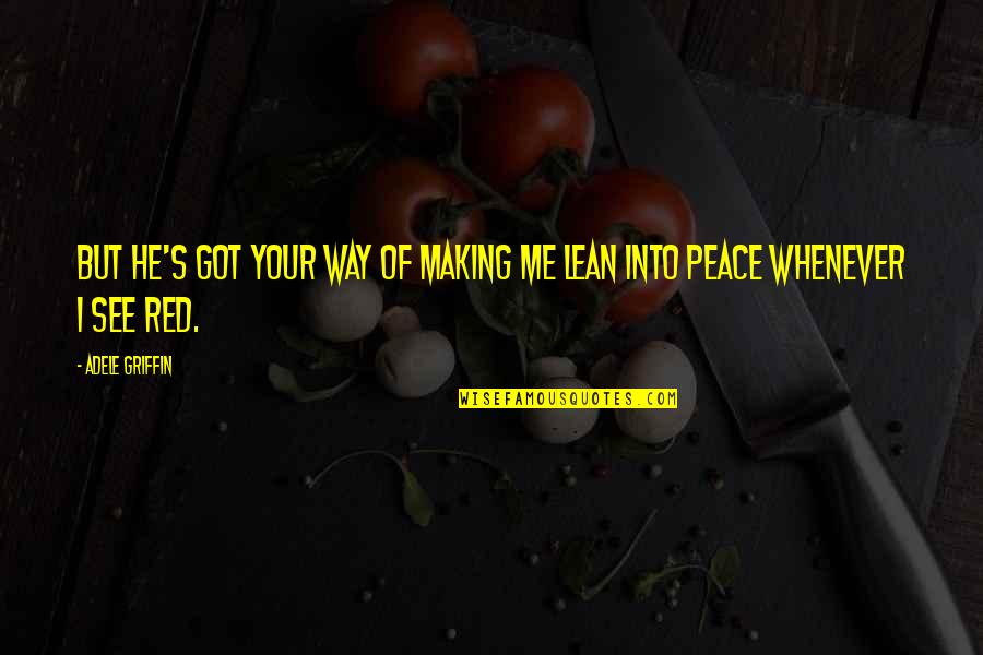 Nonjunk Quotes By Adele Griffin: But he's got your way of making me