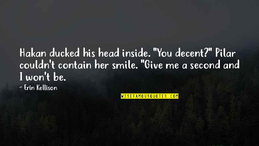 Nonjunk Quotes By Erin Kellison: Hakan ducked his head inside. "You decent?" Pilar